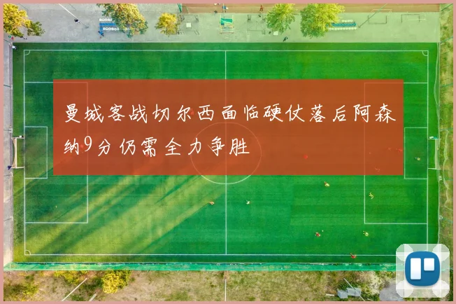 曼城客战切尔西面临硬仗落后阿森纳9分仍需全力争胜